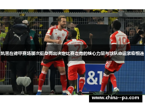 凯恩在德甲赛场屡次挺身而出决定比赛走向的核心力量与球队命运紧密相连