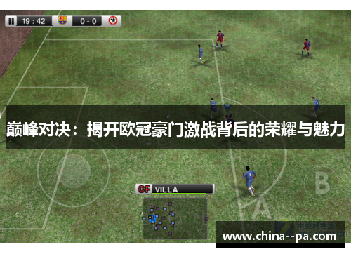 巅峰对决：揭开欧冠豪门激战背后的荣耀与魅力